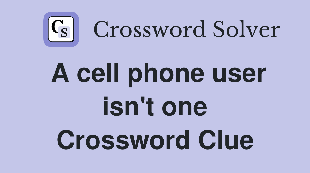 A cell phone user isn't one Crossword Clue Answers Crossword Solver